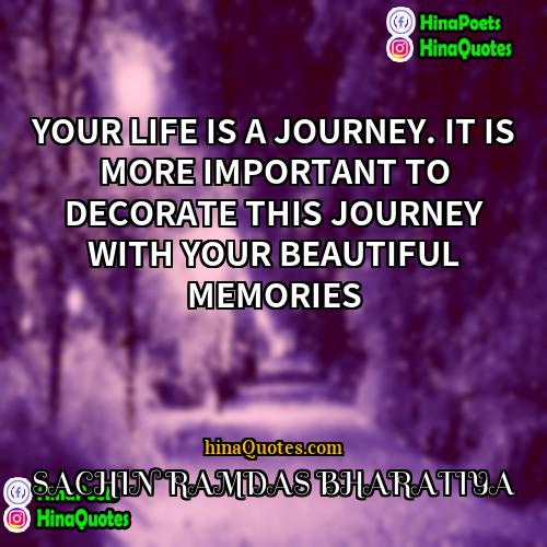 SACHIN RAMDAS BHARATIYA Quotes | YOUR LIFE IS A JOURNEY. IT IS