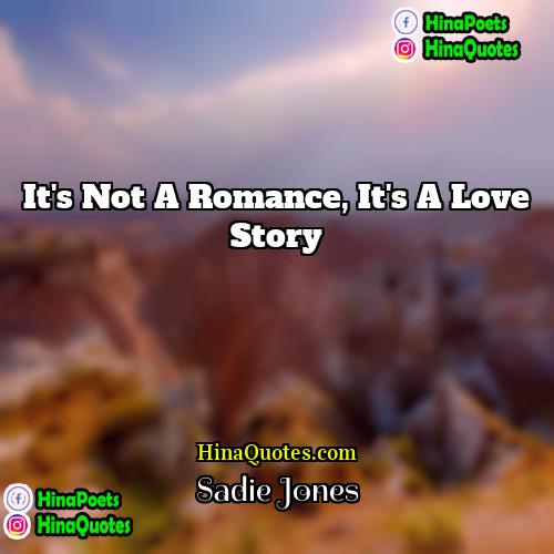 Sadie Jones Quotes | It's not a romance, it's a love