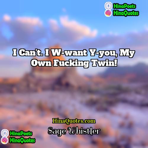 Sage Whistler Quotes | I can't. I w-want y-you, my own