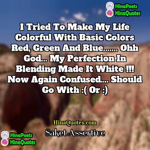 Saket Assertive Quotes | I tried to make my life colorful