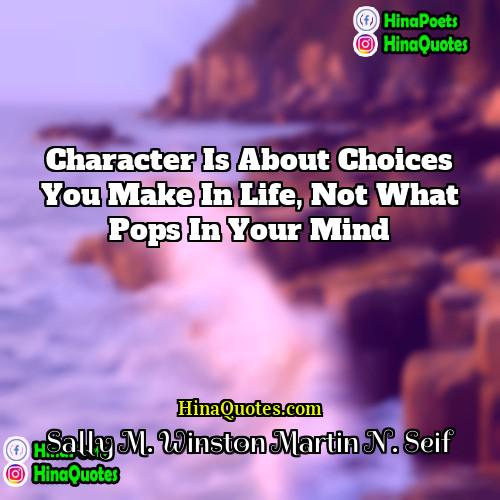Sally M Winston Martin N Seif Quotes | Character is about choices you make in