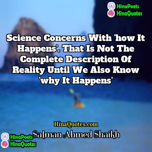 Salman Ahmed Shaikh Quotes | Science concerns with 'how it happens'. That