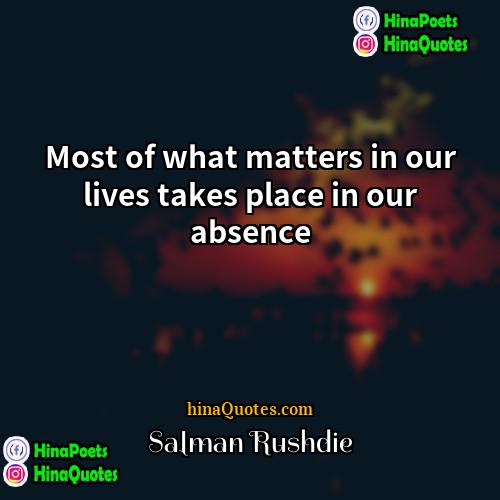 Salman Rushdie Quotes | Most of what matters in our lives