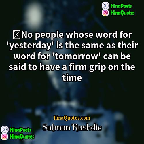 Salman Rushdie Quotes | ‎No people whose word for 'yesterday' is
