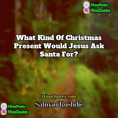 Salman Rushdie Quotes | What kind of Christmas present would Jesus