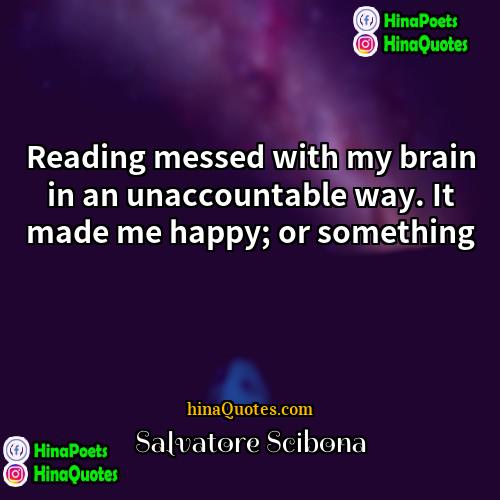 Salvatore Scibona Quotes | Reading messed with my brain in an
