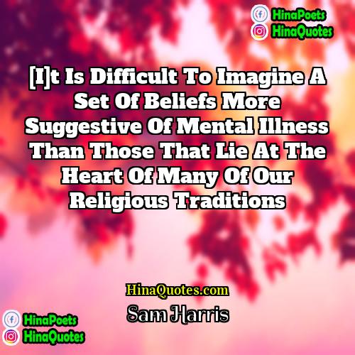 Sam Harris Quotes | [I]t is difficult to imagine a set