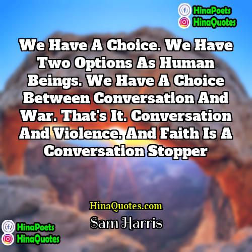 Sam Harris Quotes | We have a choice. We have two