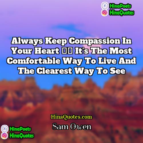 Sam Owen Quotes | Always keep compassion in your heart –