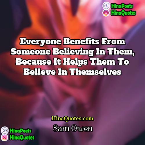 Sam Owen Quotes | Everyone benefits from someone believing in them,