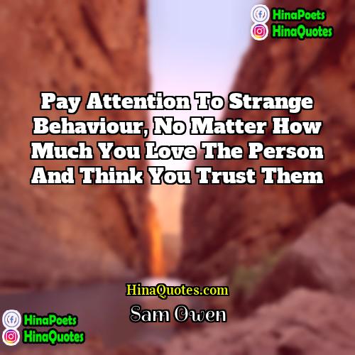 Sam Owen Quotes | Pay attention to strange behaviour, no matter