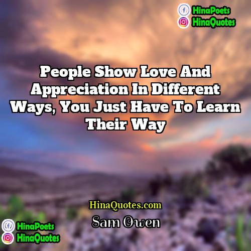 Sam Owen Quotes | People show love and appreciation in different