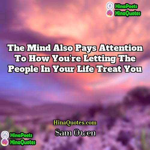 Sam Owen Quotes | The mind also pays attention to how