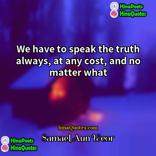 Samael Aun Weor Quotes | We have to speak the truth always,