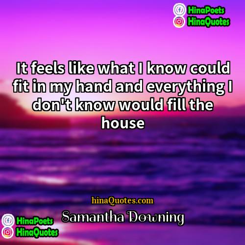 Samantha Downing Quotes | It feels like what I know could