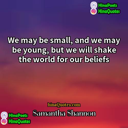 Samantha Shannon Quotes | We may be small, and we may