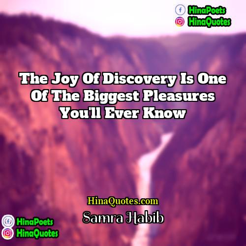 Samra Habib Quotes | The joy of discovery is one of
