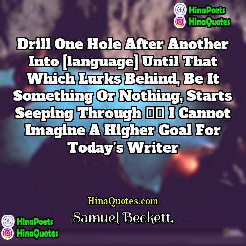 Samuel Beckett Quotes | drill one hole after another into [language]