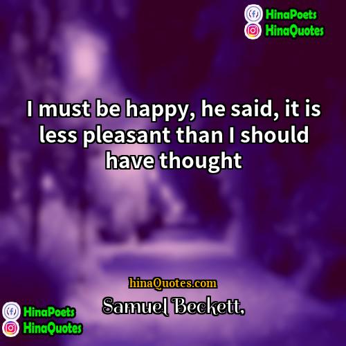 Samuel Beckett Quotes | I must be happy, he said, it
