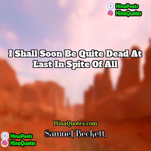 Samuel Beckett Quotes | I shall soon be quite dead at