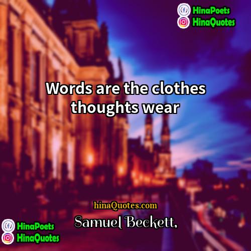 Samuel Beckett Quotes | Words are the clothes thoughts wear.
 
