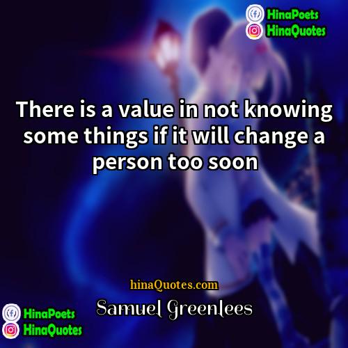 Samuel Greenlees Quotes | There is a value in not knowing