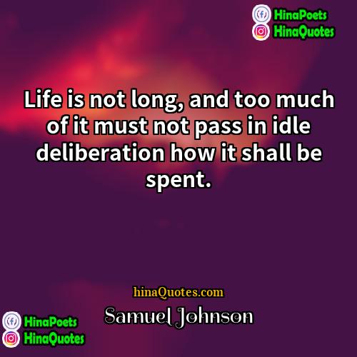 Samuel Johnson Quotes | Life is not long, and too much