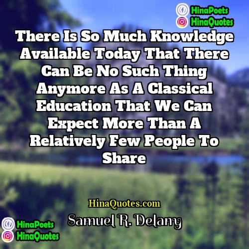 Samuel R Delany Quotes | There is so much knowledge available today