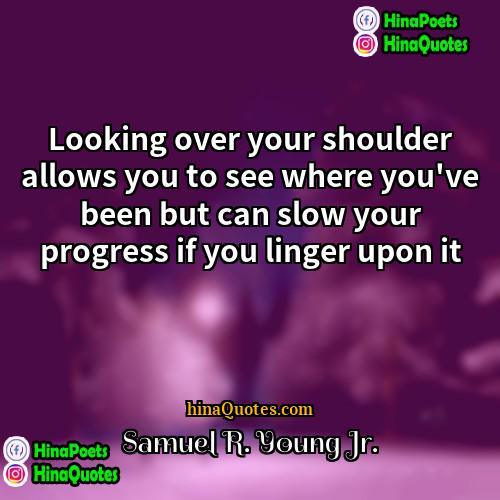 Samuel R Young Jr Quotes | Looking over your shoulder allows you to