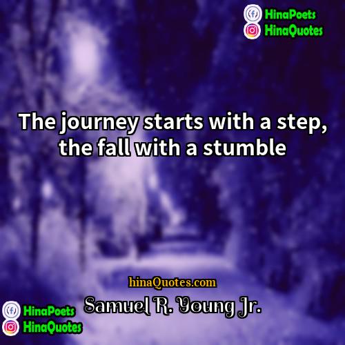 Samuel R Young Jr Quotes | The journey starts with a step, the