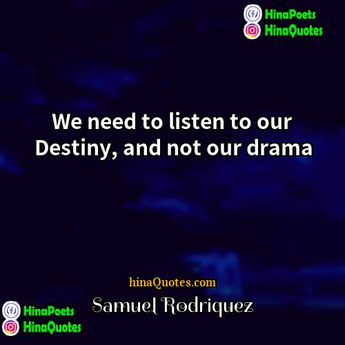 Samuel Rodriquez Quotes | We need to listen to our Destiny,