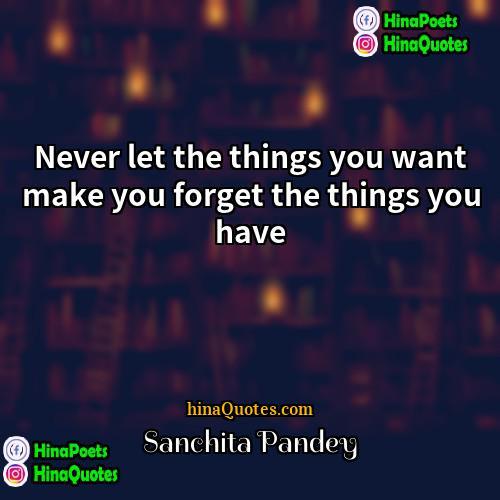 Sanchita Pandey Quotes | Never let the things you want make