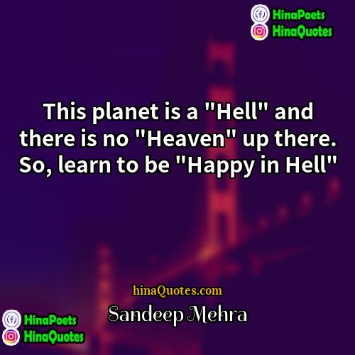 Sandeep Mehra Quotes | This planet is a "Hell" and there