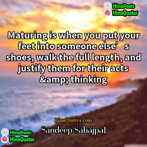 Sandeep Sahajpal Quotes | Maturing is when you put your feet