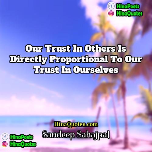 Sandeep Sahajpal Quotes | Our trust in others is directly proportional