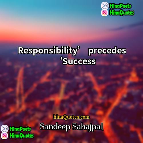 Sandeep Sahajpal Quotes | Responsibility’ precedes ‘Success
  