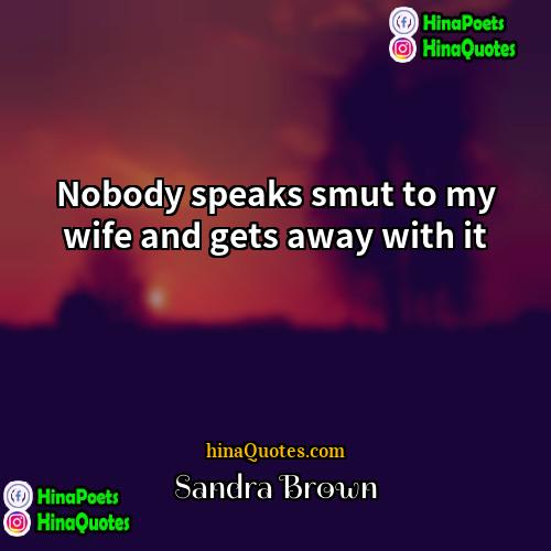 Sandra Brown Quotes | Nobody speaks smut to my wife and