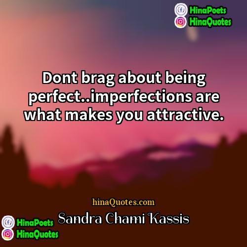Sandra Chami Kassis Quotes | Dont brag about being perfect..imperfections are what