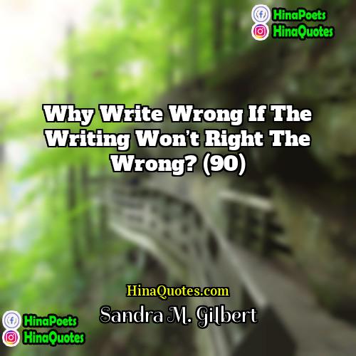 Sandra M Gilbert Quotes | Why write wrong if the writing won’t