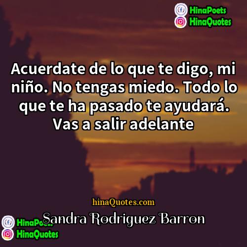 Sandra Rodriguez Barron Quotes | Acuerdate de lo que te digo, mi