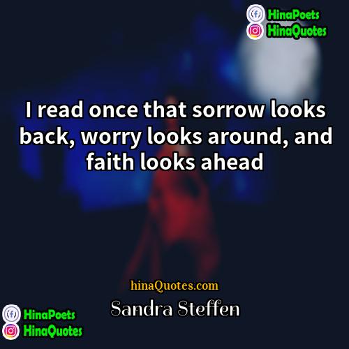 Sandra Steffen Quotes | I read once that sorrow looks back,