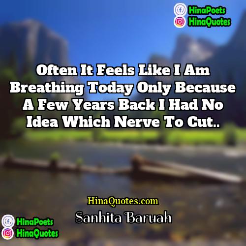 Sanhita Baruah Quotes | Often it feels like I am breathing
