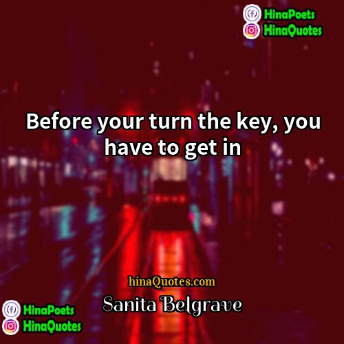 Sanita Belgrave Quotes | Before your turn the key, you have