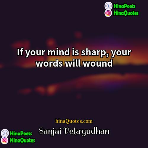 Sanjai Velayudhan Quotes | If your mind is sharp, your words