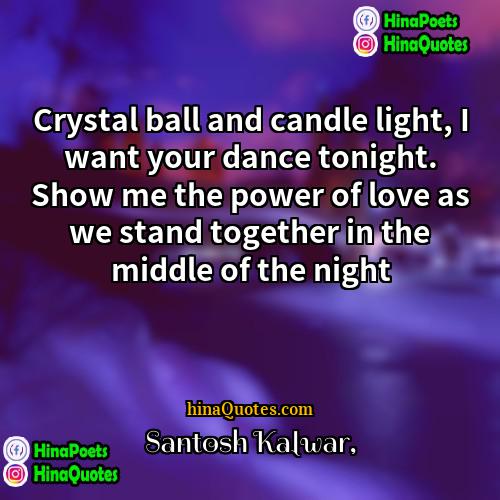 Santosh Kalwar Quotes | Crystal ball and candle light, I want