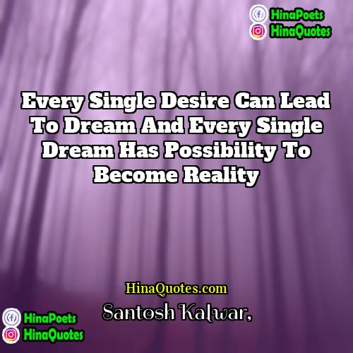 Santosh Kalwar Quotes | Every single desire can lead to dream