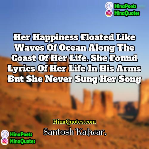 Santosh Kalwar Quotes | Her happiness floated like waves of ocean