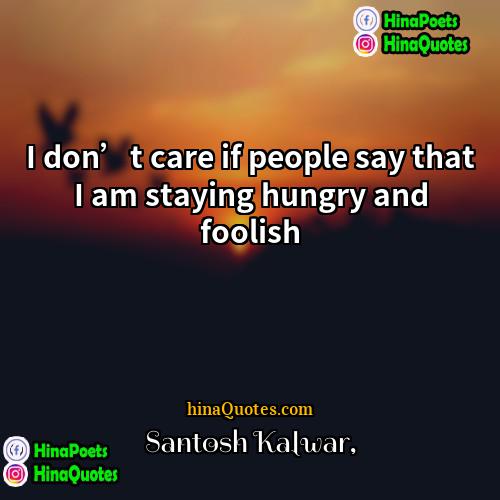 Santosh Kalwar Quotes | I don’t care if people say that