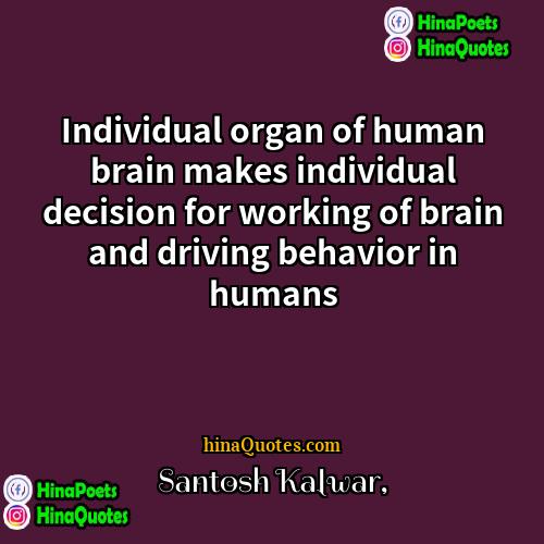 Santosh Kalwar Quotes | Individual organ of human brain makes individual