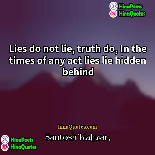 Santosh Kalwar Quotes | Lies do not lie, truth do, In